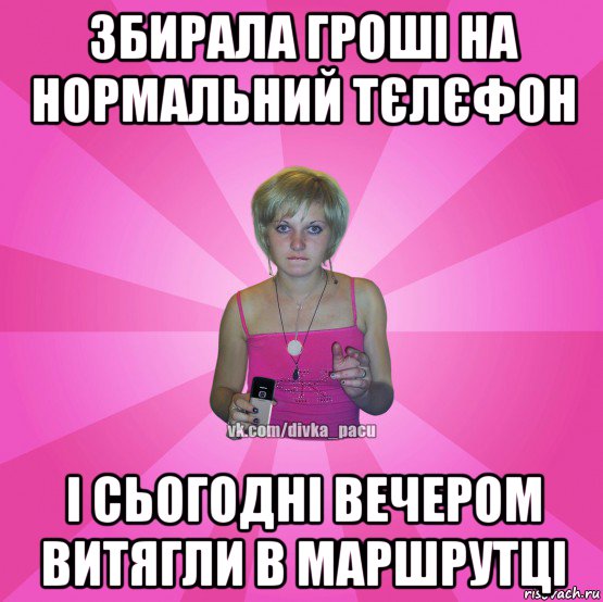 збирала гроші на нормальний тєлєфон і сьогодні вечером витягли в маршрутці