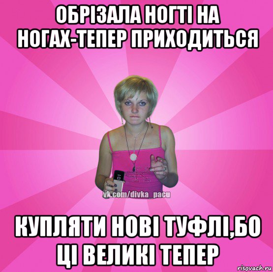 обрізала ногті на ногах-тепер приходиться купляти нові туфлі,бо ці великі тепер, Мем Чотка Мала