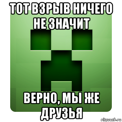 тот взрыв ничего не значит верно, мы же друзья, Мем Creeper