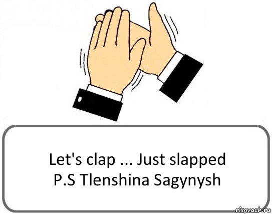 Let's clap ... Just slapped
P.S Tlenshina Sagynysh, Комикс Давайте похлопаем