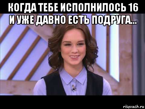 когда тебе исполнилось 16 и уже давно есть подруга... , Мем Диана Шурыгина улыбается