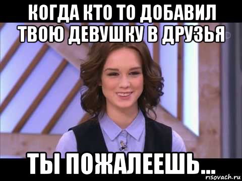 когда кто то добавил твою девушку в друзья ты пожалеешь..., Мем Диана Шурыгина улыбается