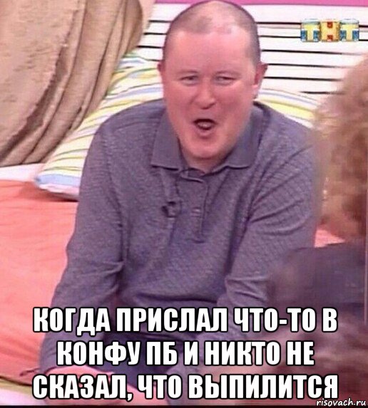  когда прислал что-то в конфу пб и никто не сказал, что выпилится, Мем  Должанский