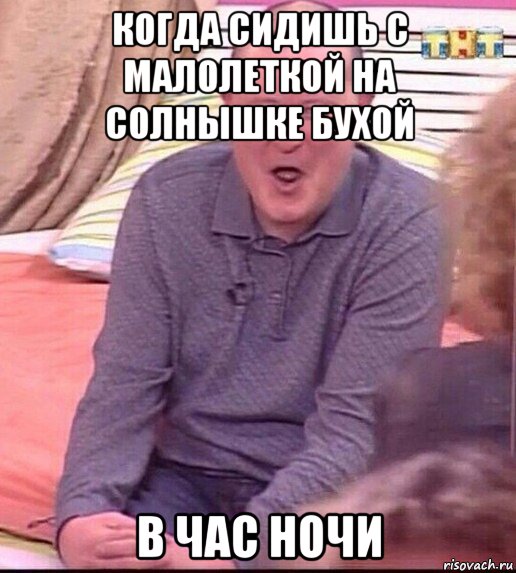 когда сидишь с малолеткой на солнышке бухой в час ночи, Мем  Должанский