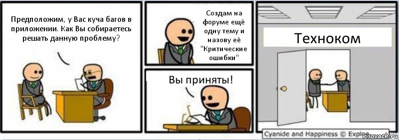 Предположим, у Вас куча багов в приложении. Как Вы собираетесь решать данную проблему? Создам на форуме ещё одну тему и назову её "Критические ошибки" Вы приняты! Техноком, Комикс Собеседование на работу