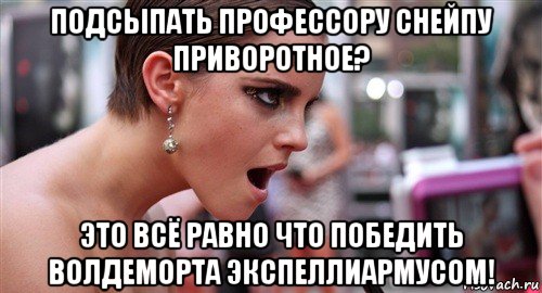 подсыпать профессору снейпу приворотное? это всё равно что победить волдеморта экспеллиармусом!