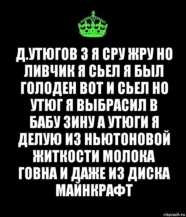 Д.Утюгов 3 я сру жру но ливчик я сьел я был голоден вот и сьел но утюг я выбрасил в бабу зину а утюги я делую из ньютоновой житкости молока говна и даже из диска майнкрафт