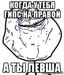 когда у тебя гипс на правой а ты левша, Мем Forever Alone