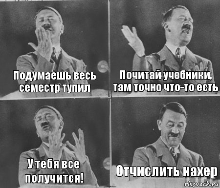 Подумаешь весь семестр тупил Почитай учебники, там точно что-то есть У тебя все получится! Отчислить нахер, Комикс  гитлер за трибуной