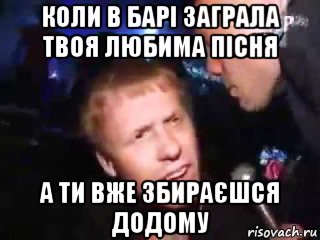 коли в барі заграла твоя любима пісня а ти вже збираєшся додому, Мем как дела