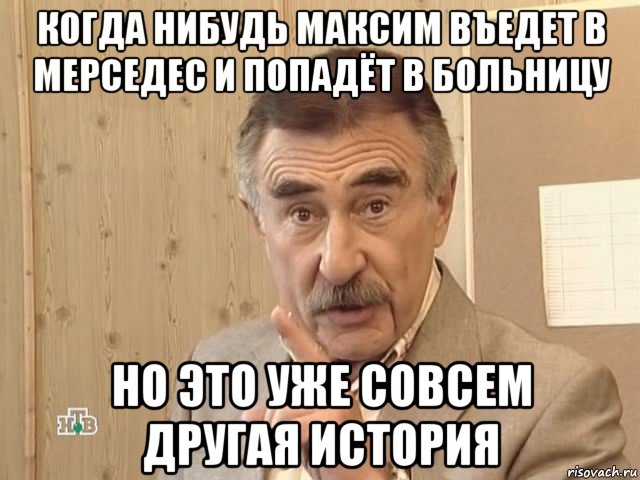 когда нибудь максим въедет в мерседес и попадёт в больницу но это уже совсем другая история, Мем Каневский (Но это уже совсем другая история)