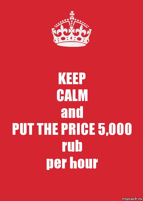 KEEP
CALM
and
PUT THE PRICE 5,000 rub
per hour, Комикс Keep Calm 3