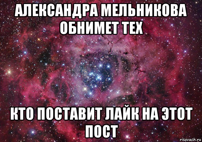 александра мельникова обнимет тех кто поставит лайк на этот пост, Мем Ты просто космос