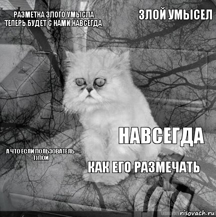 разметка злого умысла теперь будет с нами навсегда навсегда    Злой умысел как его размечать  а что если пользователь тупой , Комикс  кот безысходность