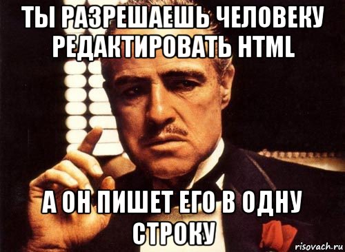 ты разрешаешь человеку редактировать html а он пишет его в одну строку, Мем крестный отец