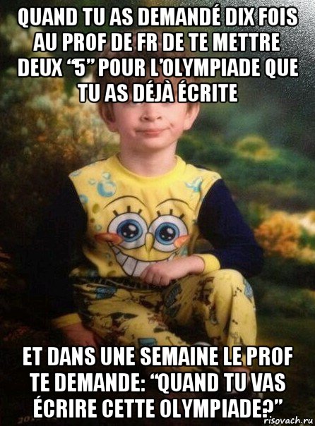 quand tu as demandé dix fois au prof de fr de te mettre deux “5” pour l’olympiade que tu as déjà écrite et dans une semaine le prof te demande: “quand tu vas écrire cette olympiade?”, Мем Мальчик в пижаме