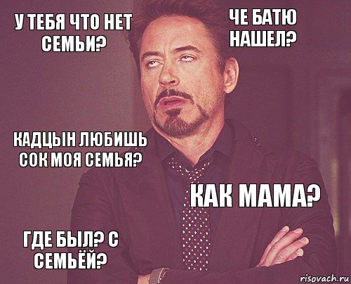 У тебя что нет семьи? Че батю нашел? Кадцын любишь сок моя семья? Где был? С семьёй? Как мама?     , Комикс мое лицо