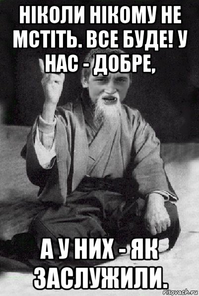 ніколи нікому не мстіть. все буде! у нас - добре, а у них - як заслужили., Мем Мудрий паца