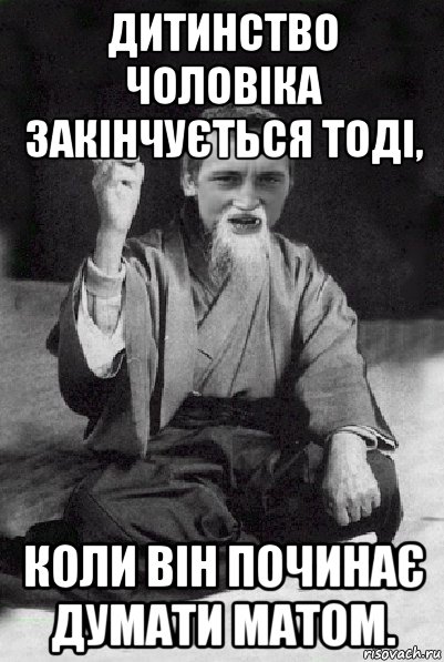 дитинство чоловіка закінчується тоді, коли він починає думати матом., Мем Мудрий паца