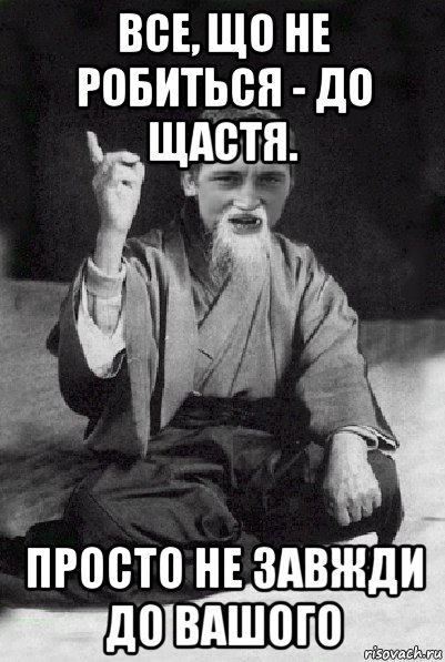 все, що не робиться - до щастя. просто не завжди до вашого, Мем Мудрий паца