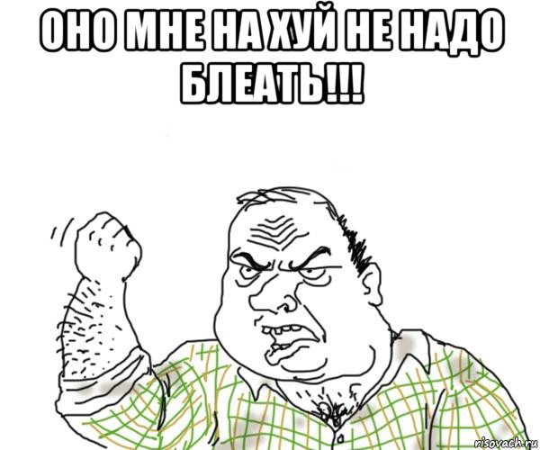 оно мне на хуй не надо блеать!!! 