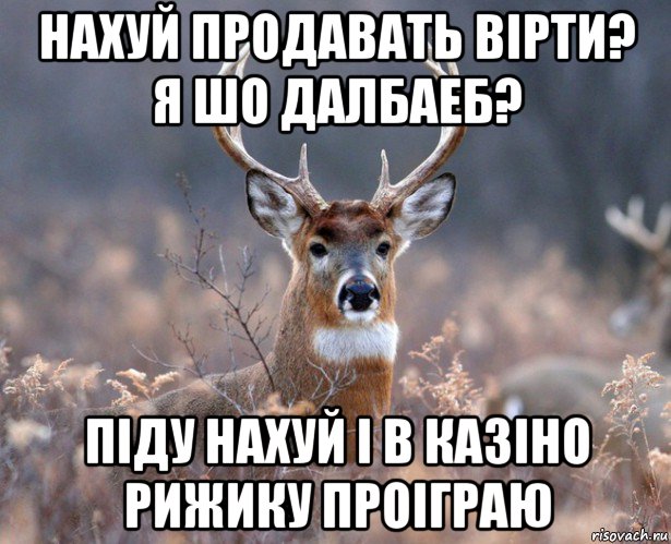 нахуй продавать вірти? я шо далбаеб? піду нахуй і в казіно рижику проіграю