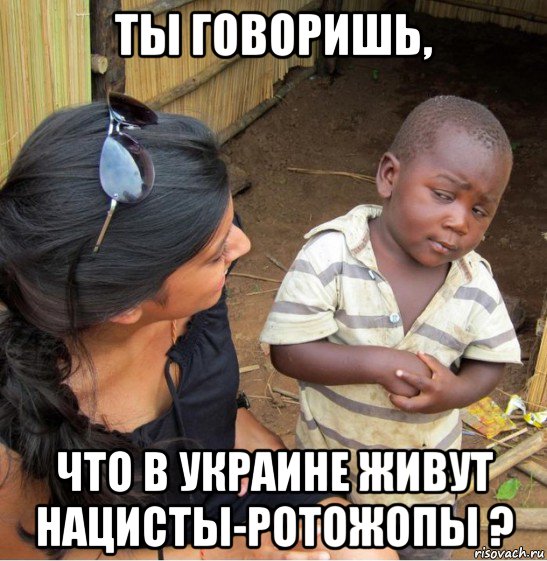 ты говоришь, что в украине живут нацисты-ротожопы ?, Мем    Недоверчивый негритенок