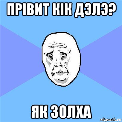 прiвит кiк дэлэ? як золха, Мем Okay face