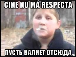 cine nu mă respecta пусть валяет отсюда, Мем Опасный поцык