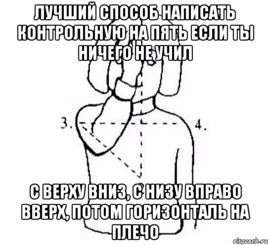 лучший способ написать контрольную на пять если ты ничего не учил с верху вниз, с низу вправо вверх, потом горизонталь на плечо, Мем  Перекреститься