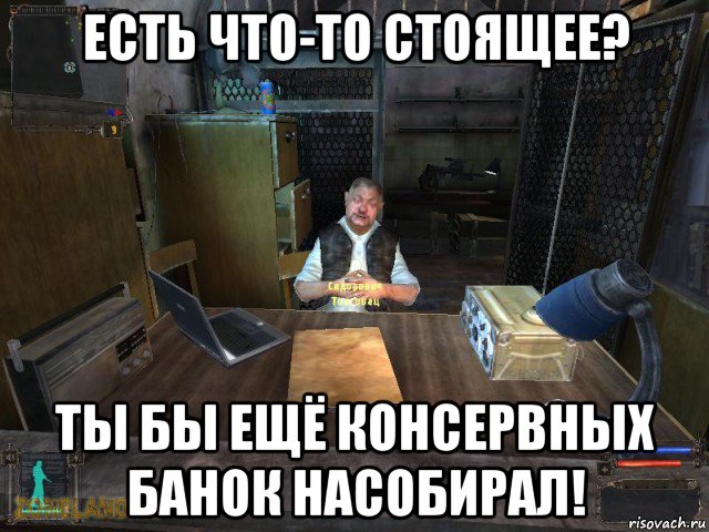 Опять стой. Сталкер Сидорович консервные банки. Ты бы ещё консервных банок насобирал. Сидорович ты бы ещё консервных банок насобирал. Ты бы ещё консервных банок насобирал Мем.