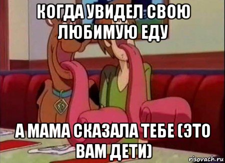 когда увидел свою любимую еду а мама сказала тебе (это вам дети), Мем Скуби ду