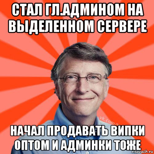 стал гл.админом на выделенном сервере начал продавать випки оптом и админки тоже