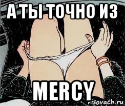 а ты точно из mercy, Мем Трусы снимает