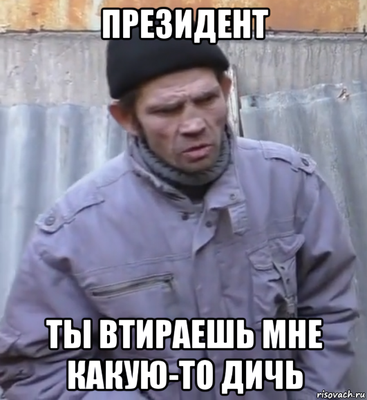 президент ты втираешь мне какую-то дичь, Мем  Ты втираешь мне какую то дичь