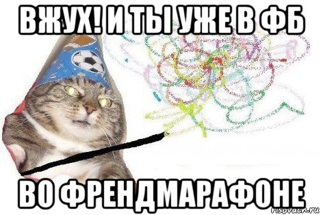 вжух! и ты уже в фб во френдмарафоне, Мем Вжух