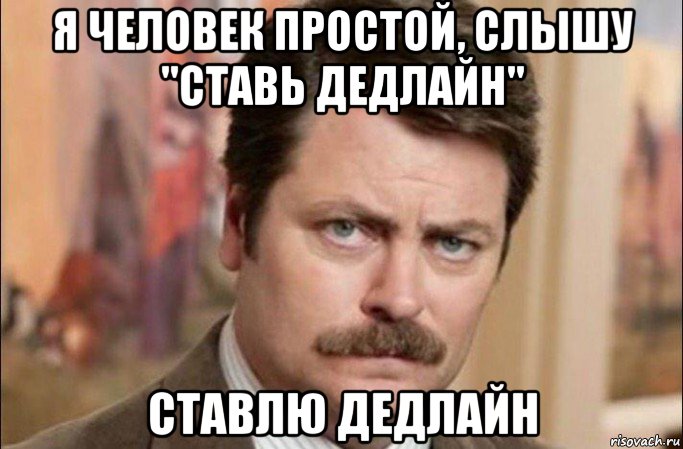 я человек простой, слышу "ставь дедлайн" ставлю дедлайн, Мем  Я человек простой