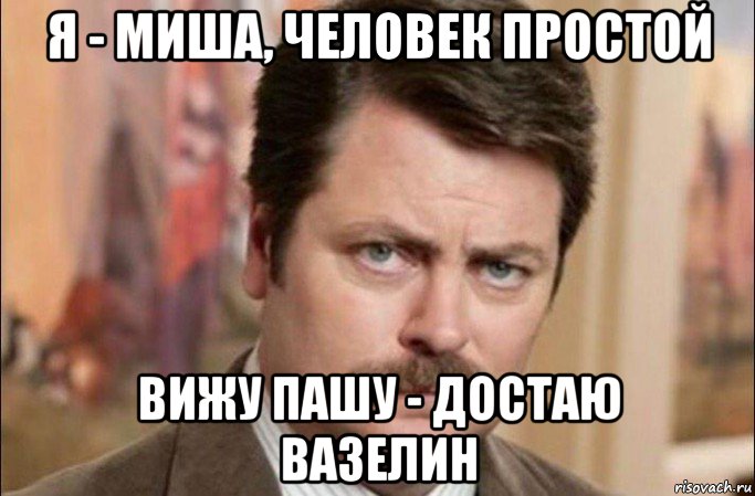 я - миша, человек простой вижу пашу - достаю вазелин, Мем  Я человек простой