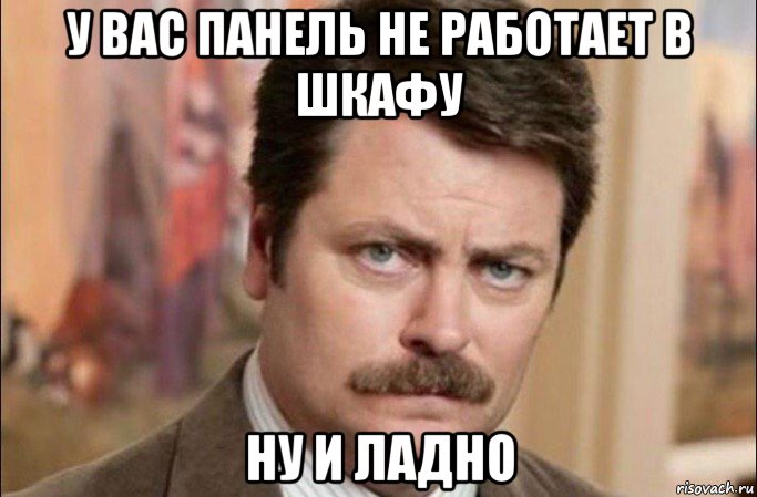 у вас панель не работает в шкафу ну и ладно, Мем  Я человек простой