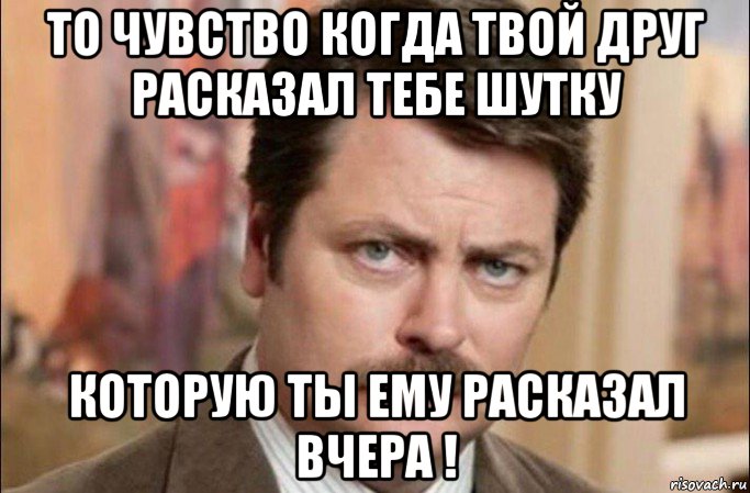 то чувство когда твой друг расказал тебе шутку которую ты ему расказал вчера !, Мем  Я человек простой