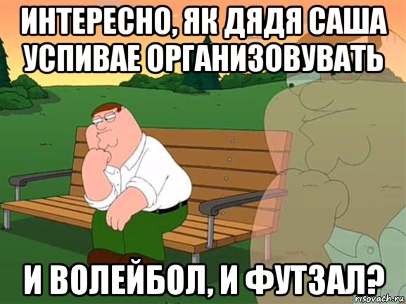 интересно, як дядя саша успивае организовувать и волейбол, и футзал?, Мем Задумчивый Гриффин