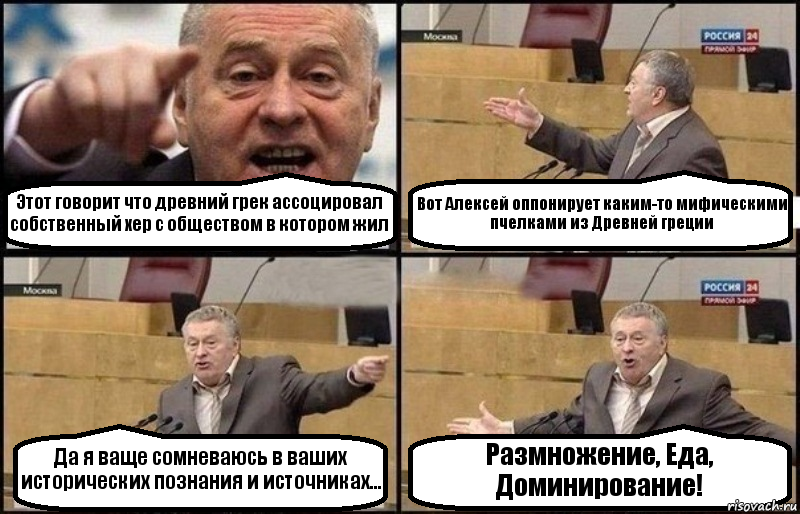 Этот говорит что древний грек ассоцировал собственный хер с обществом в котором жил Вот Алексей оппонирует каким-то мифическими пчелками из Древней греции Да я ваще сомневаюсь в ваших исторических познания и источниках... Размножение, Еда, Доминирование!, Комикс Жириновский