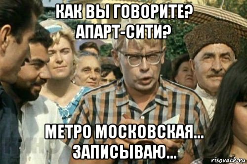 как вы говорите? апарт-сити? метро московская... записываю..., Мем Я записываю (Шурик)