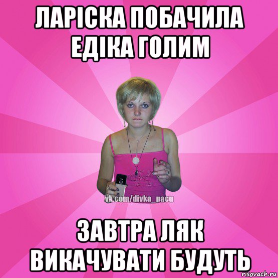 ларіска побачила едіка голим завтра ляк викачувати будуть, Мем Чотка Мала