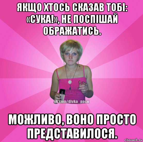 якщо хтось сказав тобі: «сука!», не поспішай ображатись. можливо, воно просто представилося., Мем Чотка Мала