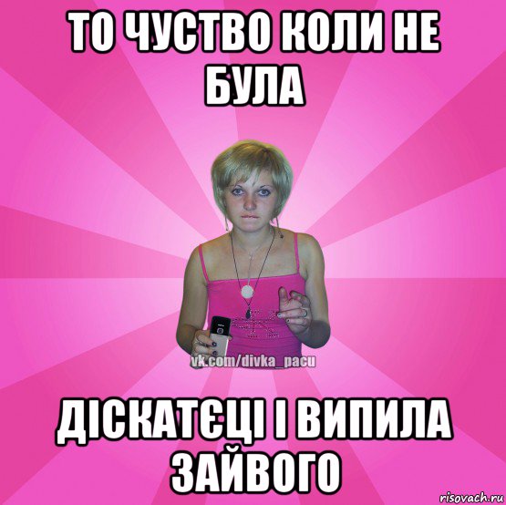 то чуство коли не була діскатєці і випила зайвого, Мем Чотка Мала