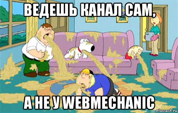 ведешь канал сам, а не у webmechanic, Мем Гриффины блюют