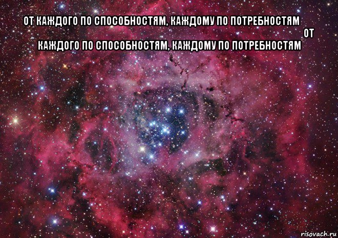 Каждому по способностям. От каждого по способностям. От каждого по способностям каждому. Каждому по способностям каждому по потребностям.