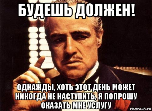 Смочь ни. Крестный отец я окажу тебе услугу. Помни я оказал тебе услугу. День никогда. Возможно этот день никогда не настанет.