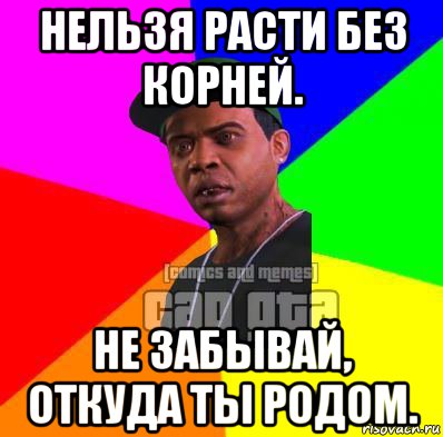 Откуда ты. Не забывай откуда ты Родом. Откуда ты Родом. Мем откуда ты Родом. Помни откуда ты Родом.